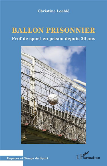 Ballon prisonnier : prof de sport en prison depuis 30 ans