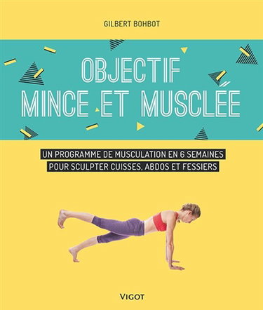Couverture de Objectif mince et musclée : un programme de musculation en 6 semaines pour sculpter cuisses, abdos et fessiers