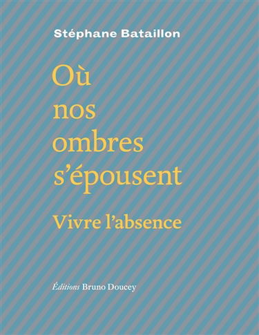 Où nos ombres s'épousent : vivre l'absence. Poursuites