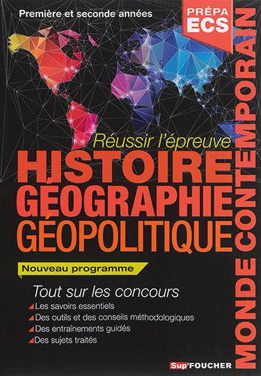 Réussir l'épreuve d'histoire, géographie, géopolitique du monde contemporain : prépa ECS, première et seconde années, nouveau programme : tout sur les concours