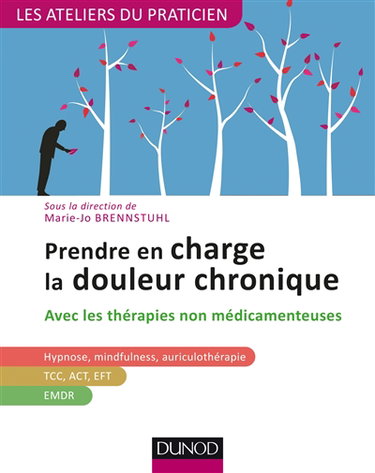 Couverture de Prendre en charge la douleur chronique avec les thérapies non médicamenteuses : hypnose, mindfulness, auriculothérapie, TCC, ACT, EFT, EMDR