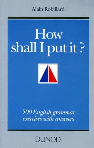 How shall I put it ?. 500 exercices structuraux de grammaire anglaise