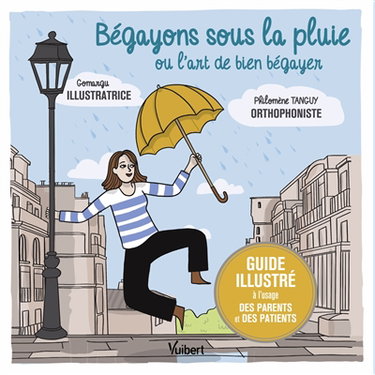 Couverture de Bégayons sous la pluie ou L'art de bien bégayer : guide illustré à l'usage des parents et des patients