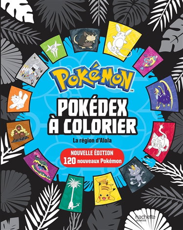 Pokémon, pokédex à colorier : la région d'Alola : 120 nouveaux Pokémon