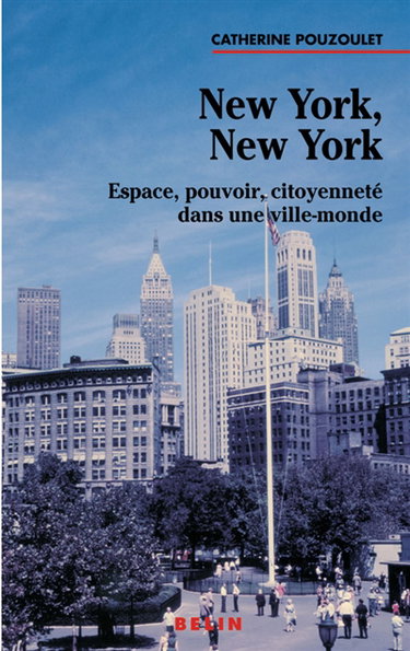 New York, New York : espace, pouvoir, citoyenneté dans une ville-monde