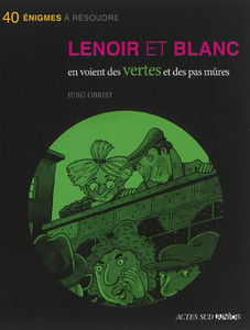 Les enquêtes de Lenoir et Blanc. Lenoir et Blanc en voient des vertes et des pas mûres : 40 énigmes à résoudre