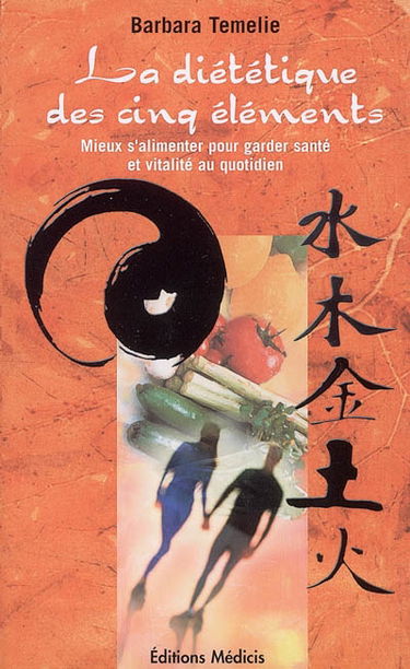 La diététique des cinq éléments : mieux s'alimenter pour garder santé et vitalité au quotidien