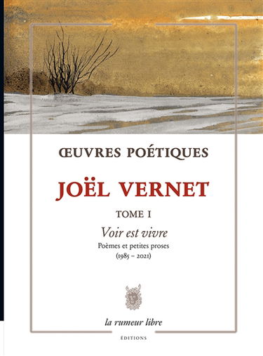 Oeuvres poétiques. Vol. 1. Voir est vivre : poèmes et petites proses (1985-2021)