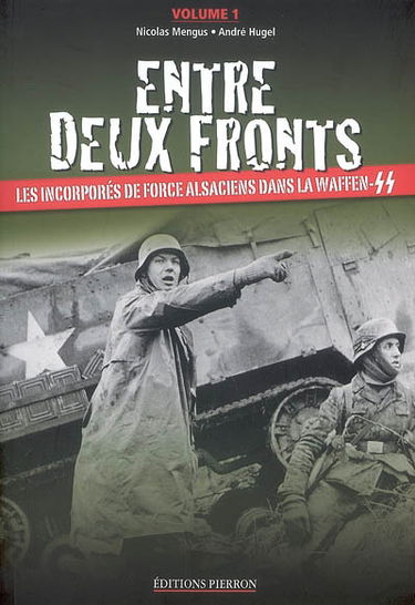 Entre deux fronts : les incorporés de force alsaciens dans la Waffen-SS. Vol. 1. Les incorporés de force alsaciens dans la Waffen-SS