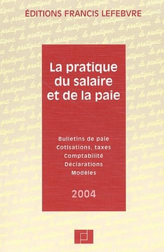 La Pratique du salaire et de la paie 2004 : Bulletins de paie - Cotisations - Taxes - Comptabilité - Déclarations - Modèles