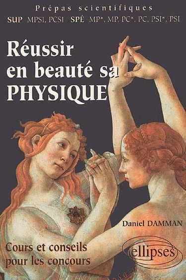 Réussir en beauté sa physique : cours et conseils pour les concours : prépas scientifiques SUP MPSI, PCSI, SPE MP*, MP, PC*, PC, PSI*, PSI