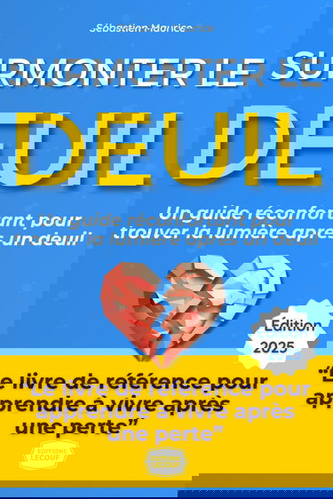 Surmonter le Deuil : Le Guide Complet: Le Témoignage Inspirant pour Traverser la Perte et se Reconstruire