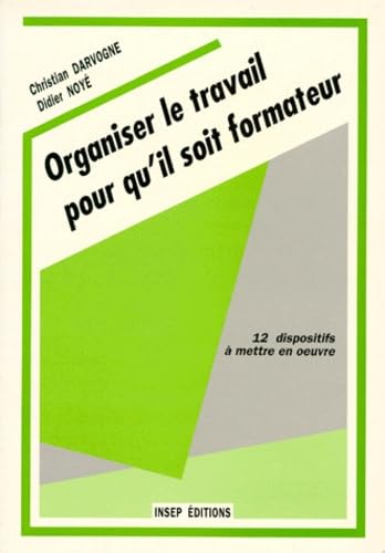 Organiser Le Travail Pour Qu'Il Soit Formateur. 12 Dispositifs A Mettre En Oeuvre, 2eme Edition