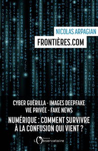 Frontières.com : numérique, comment survivre à la confusion qui vient ? : cyber guérilla, images deepfake, vie privée, fake news