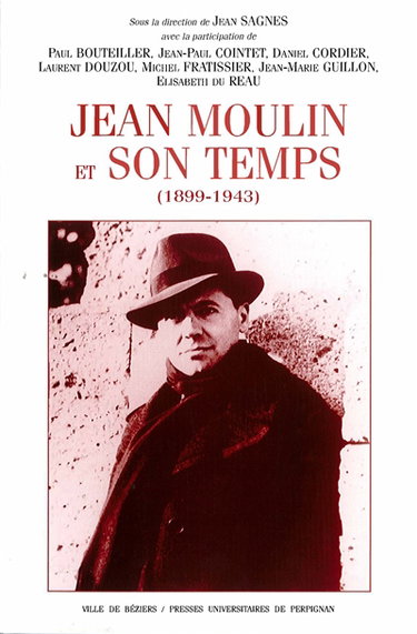 Jean Moulin et son temps (1899-1943) : actes du colloque tenu au Centre Duguesclin, Université Paul Valéry Montpellier III, 9 oct. 1999