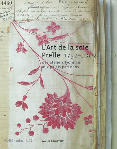 L'art de la soie, Prelle, 1752-2002 : des ateliers lyonnais aux palais parisiens : exposition, Paris, Musée Carnavalet, 20 nov. 2002-23 févr. 2003