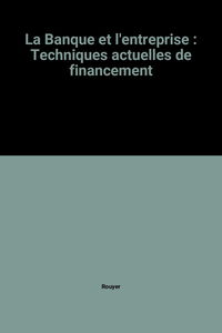 La Banque et l'entreprise : techniques actuelles de financement