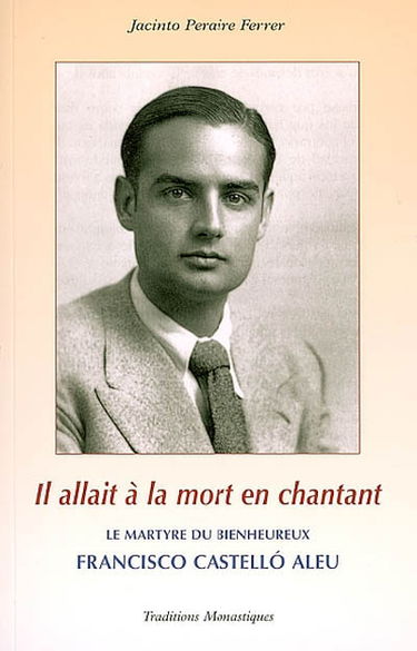 Il allait à la mort en chantant : le martyre héroïque du bienheureux Francisco Castello Aleu