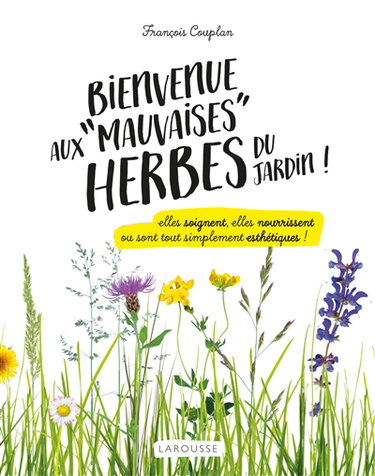Couverture de Bienvenue aux mauvaises herbes du jardin ! : elles soignent, elles nourrissent ou sont tout simplement esthétiques ! par François Couplan