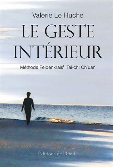 Le geste intérieur : méthode Feldenkrais, tai-chi ch'üan