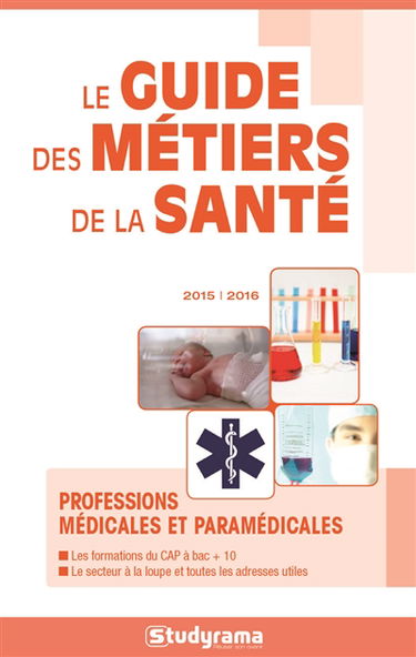 Le guide des métiers de la santé 2015-2016 : professions médicales et paramédicales