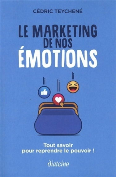 Le marketing de nos émotions : tout savoir pour reprendre le pouvoir !