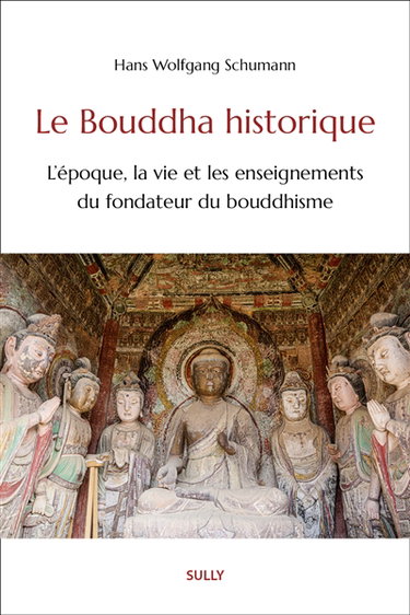 Le Bouddha historique : l'époque, la vie et les enseignements du fondateur du bouddhisme