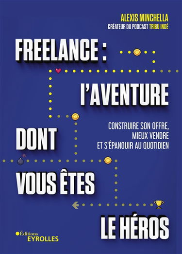 Freelance : l'aventure dont vous êtes le héros : construire son offre, mieux vendre et s'épanouir au quotidien
