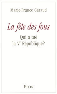 La fête des fous : qui a tué la Ve République ?