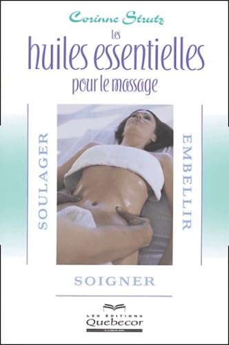 Les huiles essentielles pour le massage: Soulager, embellir et soigner