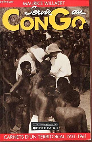 SERVIR AU CONGO. Carnet d'un territorial - 1931-1961