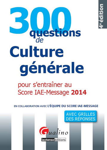 300 questions de culture générale pour s'entraîner au Score IAE-Message 2014 : avec grilles des réponses
