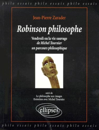 Robinson philosophe : Vendredi ou La vie sauvage de Michel Tournier, un parcours philosophique. Le philosophe aux images : entretien avec Michel Tournier