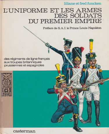 L'uniforme et les armes des soldats du premier empire tome 1: des régiments de ligne français aux troupes britanniques prussiennes et espagnoles