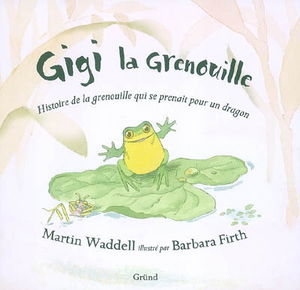 Gigi la grenouille : histoire de la grenouille qui se prenait pour un dragon
