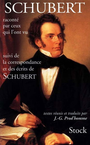 Schubert raconté par ceux qui l'ont vu : souvenirs, lettres, journaux intimes, etc.. La correspondance et des écrits de Schubert