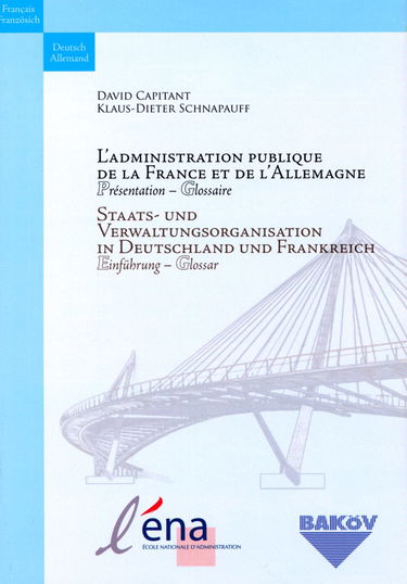 L'administration publique de la France et de l'Allemagne : présentation, glossaire. Staats und Verwaltungsorganisation in Deutschland und Frankreich : Eifuhrung, Glossar