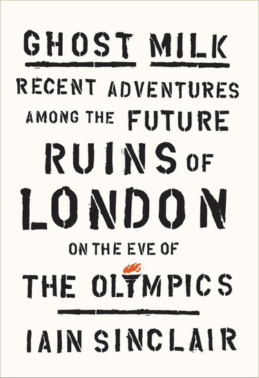 Couverture de Ghost Milk: Recent Adventures Among the Future Ruins of London on the Eve of the Olympics par Iain Sinclair