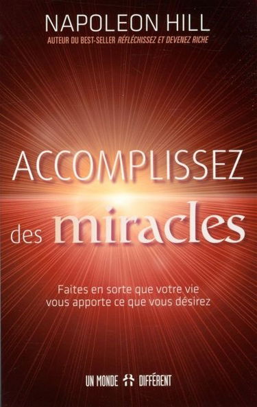 Accomplissez des miracles : faites en sorte que votre vie vous apporte ce que vous désirez