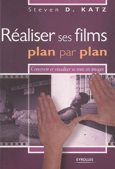 Réaliser ses films, plan par plan : convevoir et réaliser sa mise en images