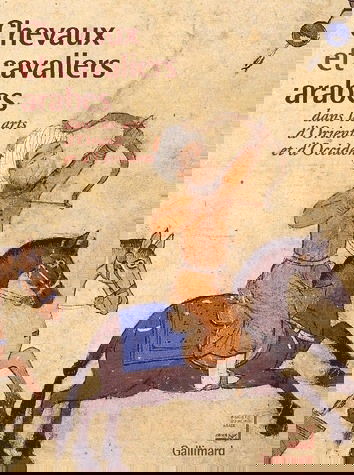 Chevaux et cavaliers arabes dans les arts d'Orient et d'Occident : exposition, Paris, Institut du monde arabe, 25 nov. 2002-30 mars 2003