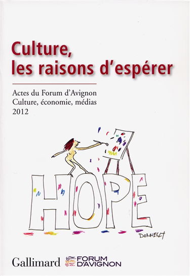 Culture, les raisons d'espérer : actes du Forum d'Avignon Culture, économie, médias : 15-17 novembre 2012. Culture, reasons to hope : acts of the Forum d'Avignon Culture, economy, media : November 15th-17th 2012