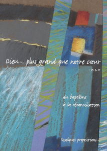 Dieu... plus grand que notre coeur : du baptême à la réconciliation : quelques propositions