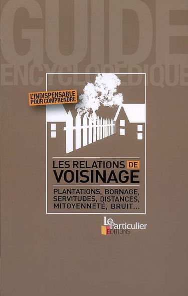 Les relations de voisinage : plantations, bornage, servitudes, distances, mitoyenneté, bruit...