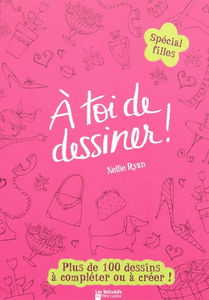 A toi de dessiner !. Vol. 5. Spécial fille : plus de 100 dessins à compléter et à créer !
