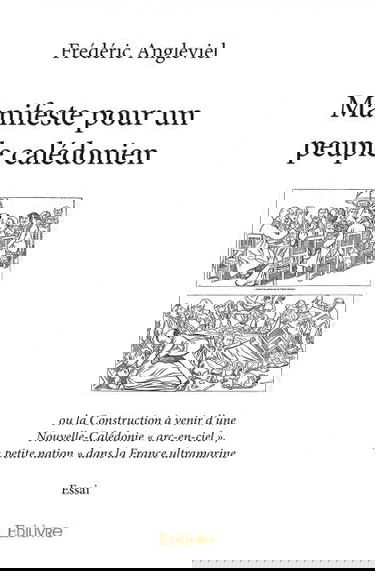 Manifeste pour un peuple calédonien : ou la Construction à venir d’une Nouvelle-Calédonie « arc-en-ciel » , « petite nation » dans la France ultramarine : Essai