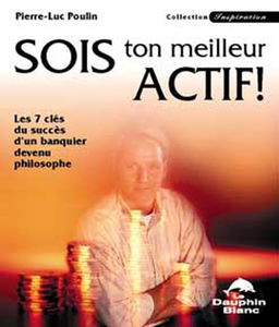Sois ton meilleur actif ! : les 7 clés du succès d'un banquier devenu philosophe