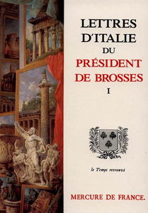 Lettres d'Italie du président de Brosses. Vol. 1