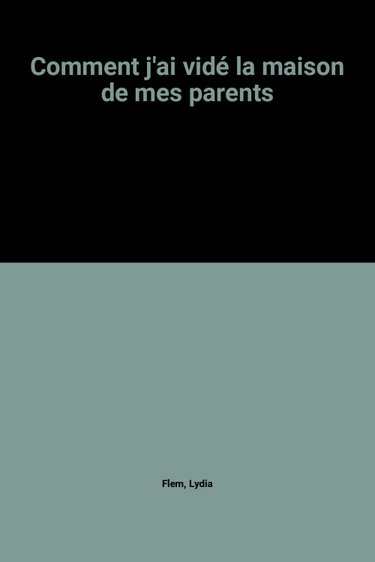 Couverture de Comment j'ai vidé la maison de mes parents par Lydia Flem