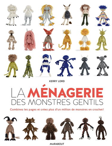 La ménagerie des monstres gentils : combinez les pages et créez plus d'un million de monstres en crochet !
